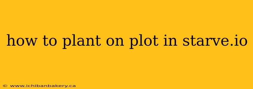 how to plant on plot in starve.io