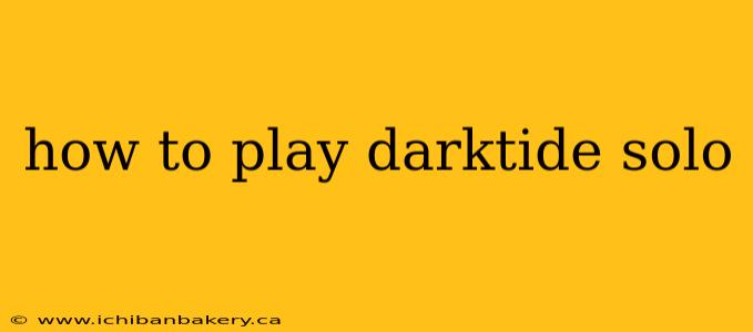 how to play darktide solo