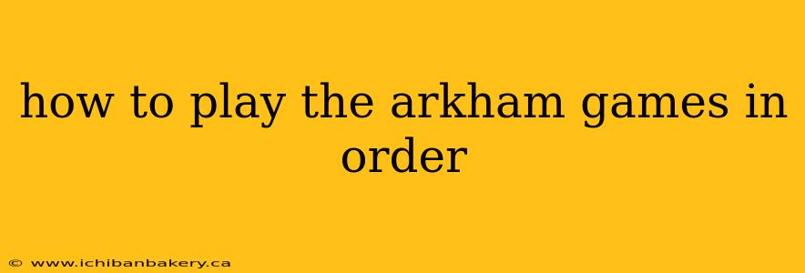 how to play the arkham games in order