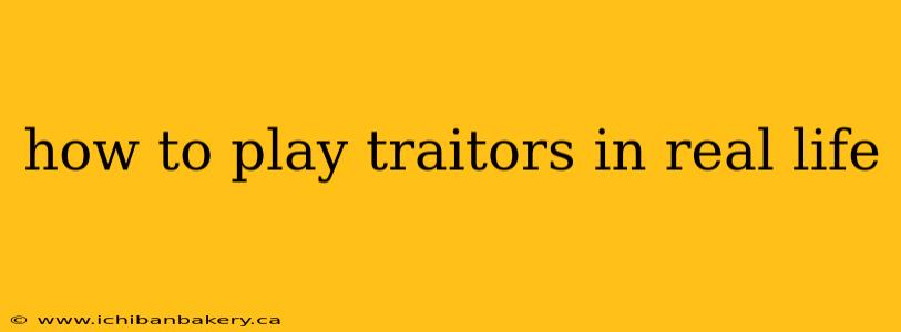 how to play traitors in real life