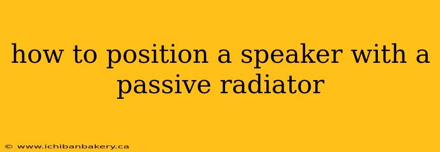 how to position a speaker with a passive radiator