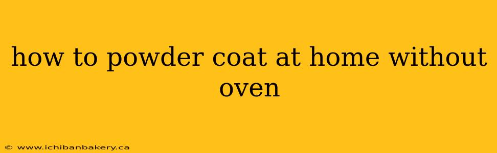 how to powder coat at home without oven