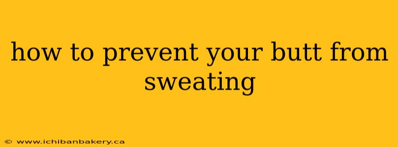 how to prevent your butt from sweating