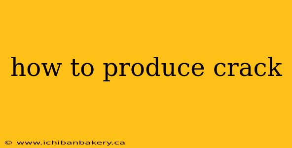 how to produce crack
