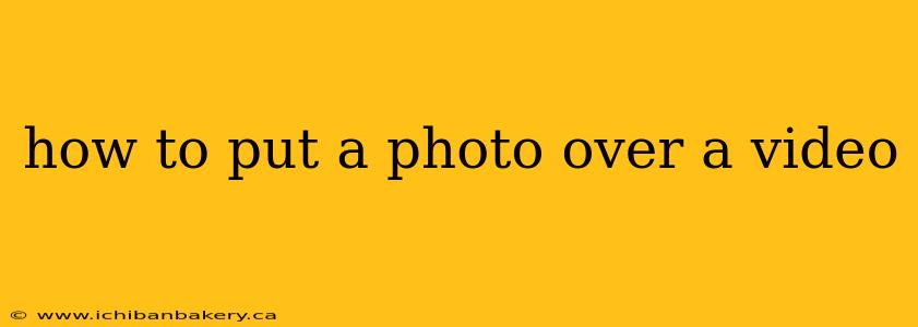 how to put a photo over a video