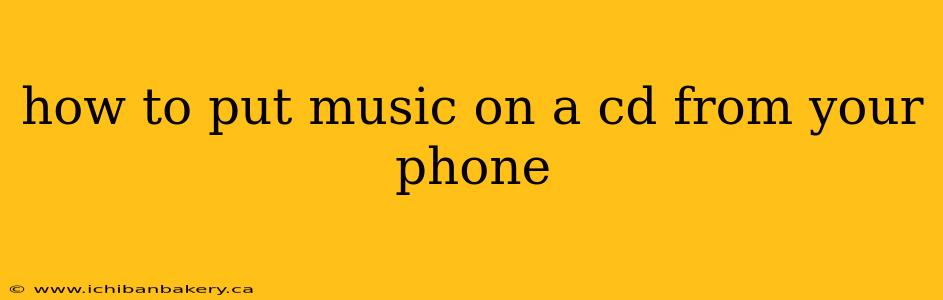 how to put music on a cd from your phone