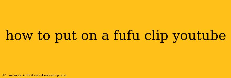 how to put on a fufu clip youtube