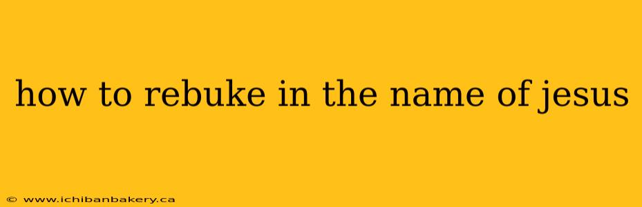 how to rebuke in the name of jesus