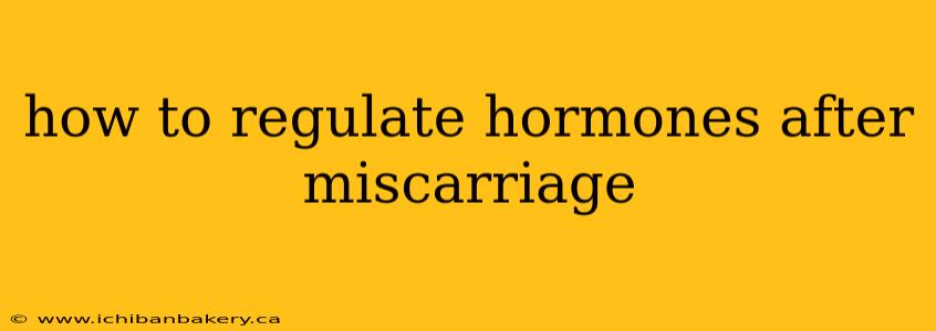 how to regulate hormones after miscarriage