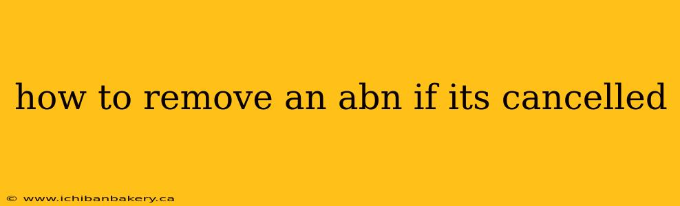 how to remove an abn if its cancelled