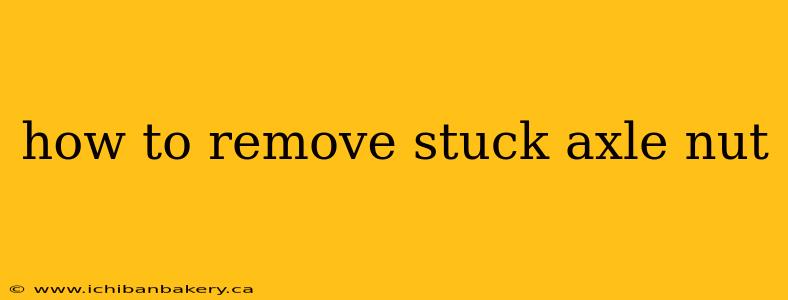 how to remove stuck axle nut