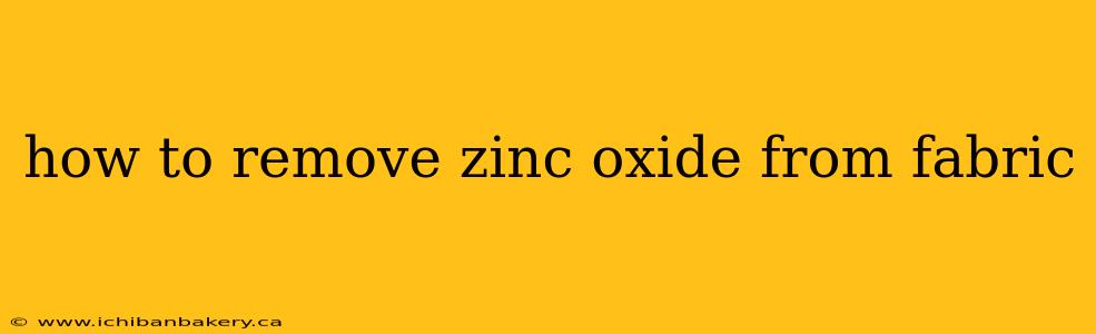 how to remove zinc oxide from fabric