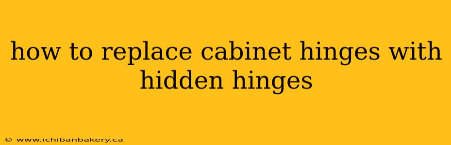 how to replace cabinet hinges with hidden hinges