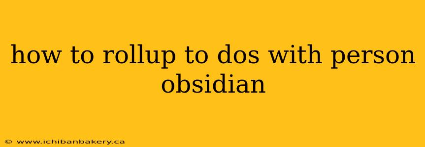 how to rollup to dos with person obsidian