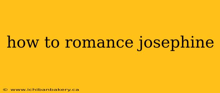 how to romance josephine