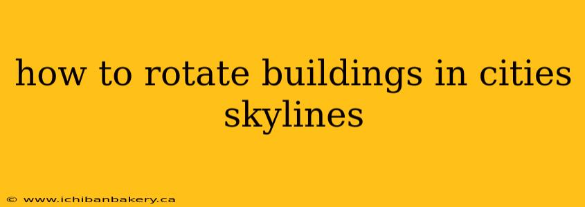 how to rotate buildings in cities skylines