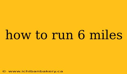 how to run 6 miles