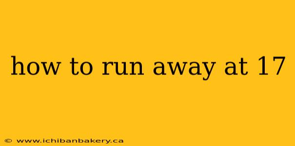 how to run away at 17
