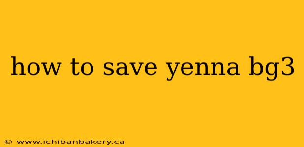 how to save yenna bg3