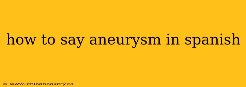 how to say aneurysm in spanish