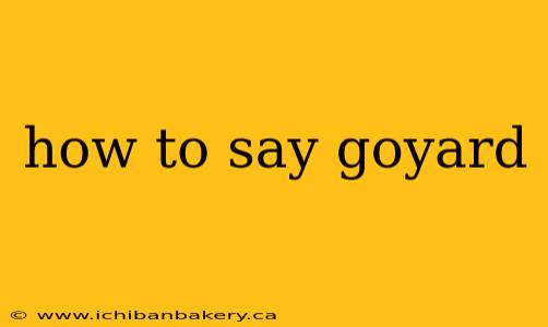 how to say goyard