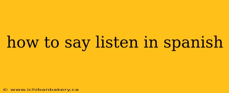 how to say listen in spanish