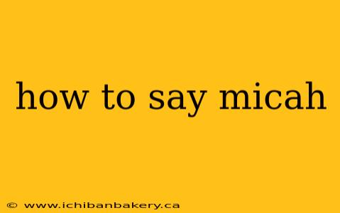how to say micah