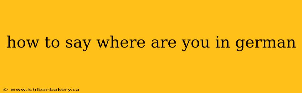 how to say where are you in german