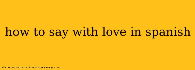 how to say with love in spanish