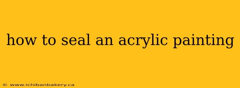 how to seal an acrylic painting