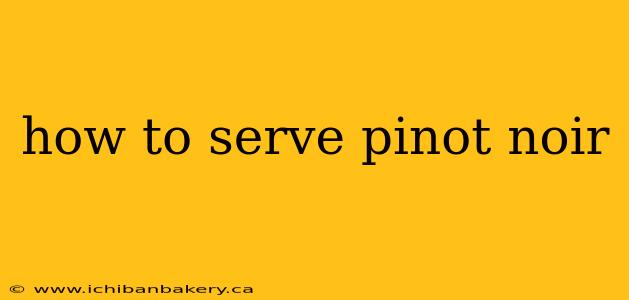 how to serve pinot noir