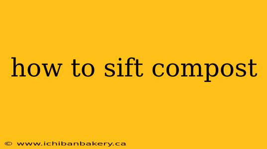 how to sift compost
