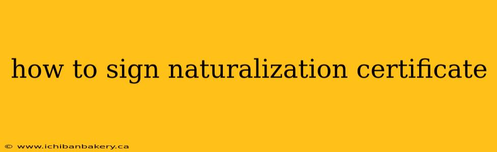how to sign naturalization certificate