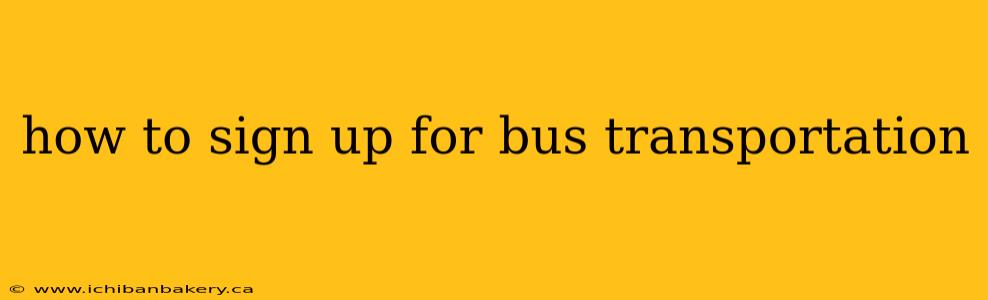 how to sign up for bus transportation