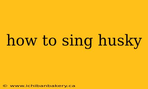 how to sing husky