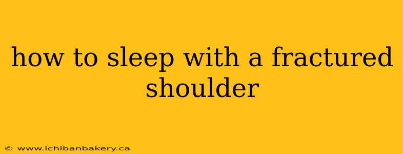 how to sleep with a fractured shoulder
