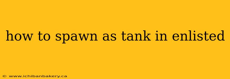 how to spawn as tank in enlisted
