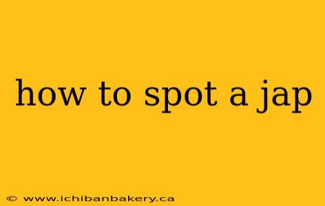 how to spot a jap