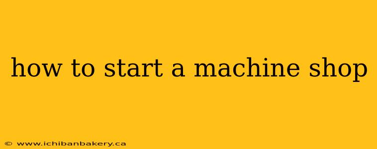 how to start a machine shop