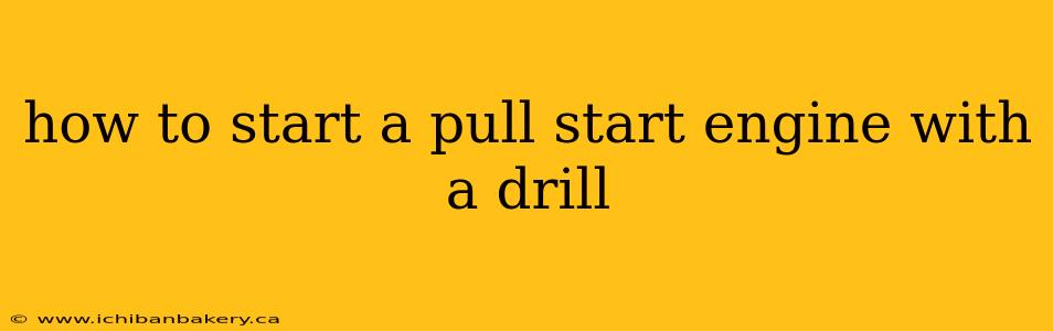 how to start a pull start engine with a drill
