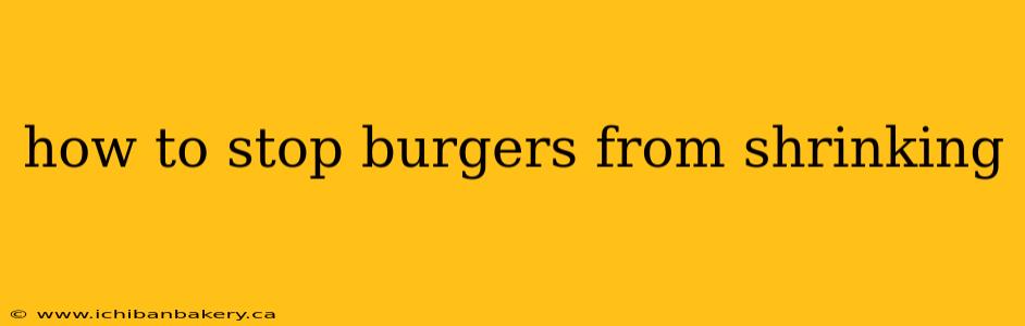 how to stop burgers from shrinking