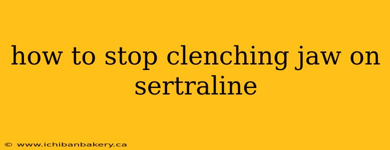 how to stop clenching jaw on sertraline