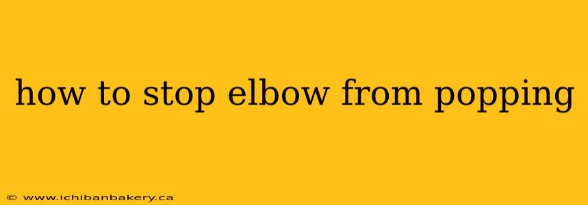 how to stop elbow from popping