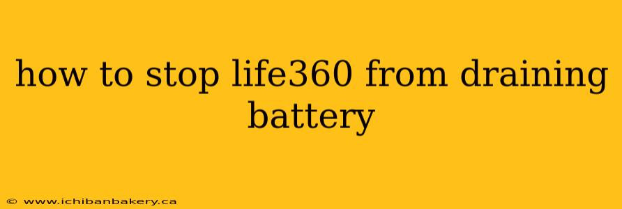 how to stop life360 from draining battery