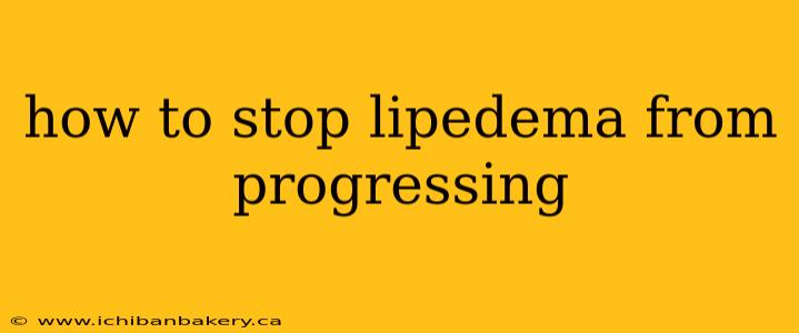 how to stop lipedema from progressing
