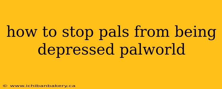 how to stop pals from being depressed palworld