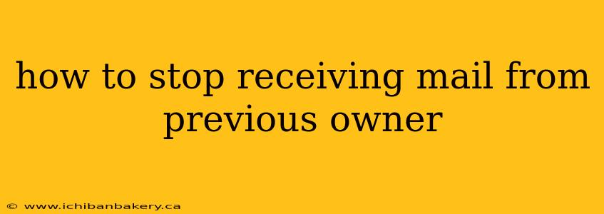 how to stop receiving mail from previous owner