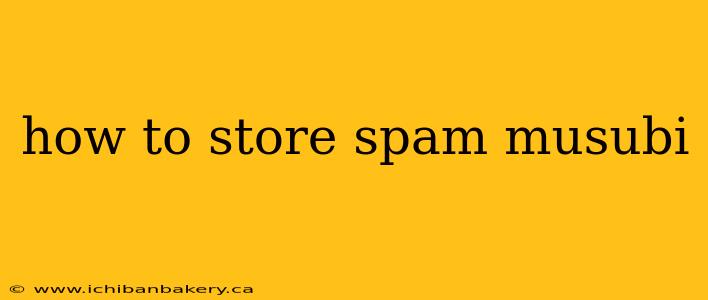 how to store spam musubi