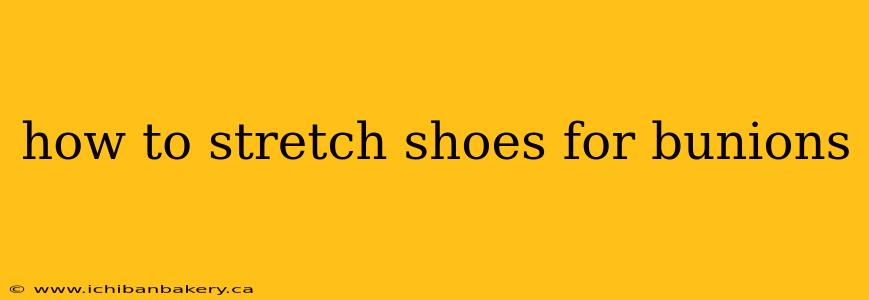 how to stretch shoes for bunions