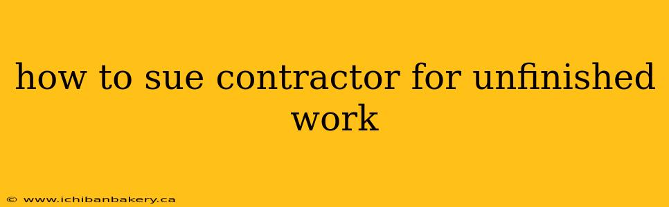 how to sue contractor for unfinished work